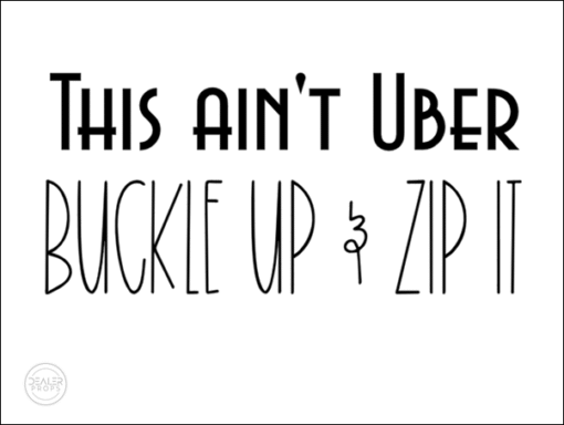 Zipit Sign THIS AINT UBER! BUCKLE UP & ZIP IT! – Dealer Props