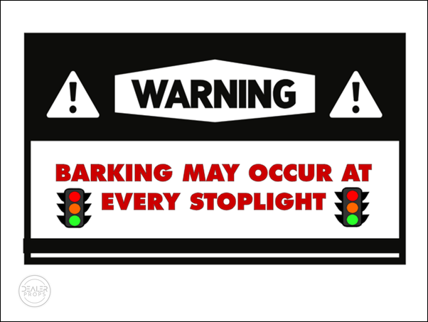 WARNING! BARKING MAY OCCUR AT EVERY STOPLIGHT