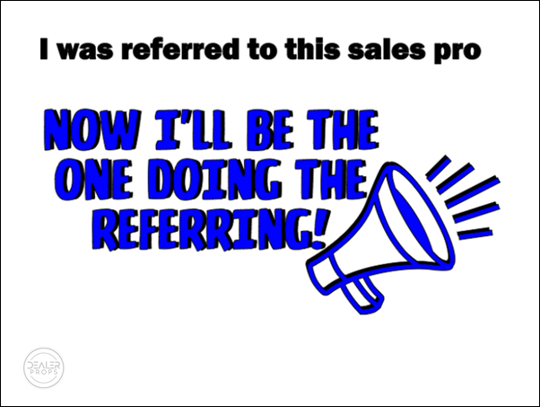 I was referred to this sales pro, NOW I'LL BE THE ONE DOING THE REFERRING!
